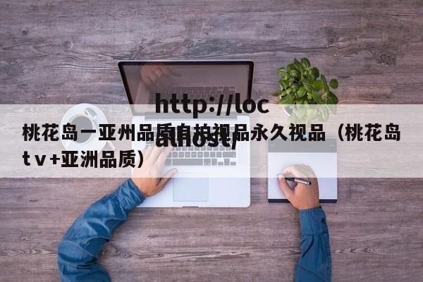 桃花岛一亚州品质自拍视品永久视品(桃花岛tⅴ+亚洲品质)